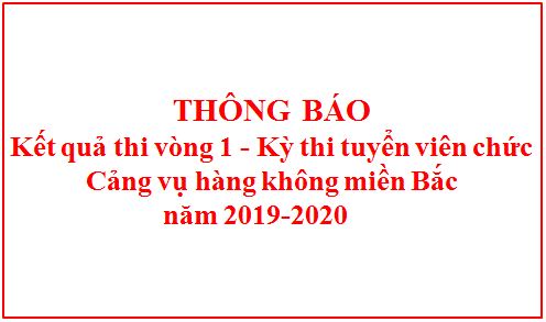 Thông báo kết quả thi vòng 1 kỳ thi tuyển viên chức Cảng vụ hàng không miền Bắc năm 2019-2020
